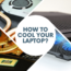 How to Cool Your Laptop?
