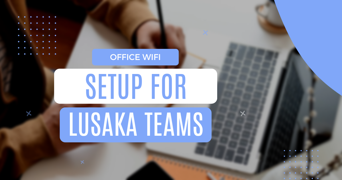 office wifi setup for Lusaka blog header